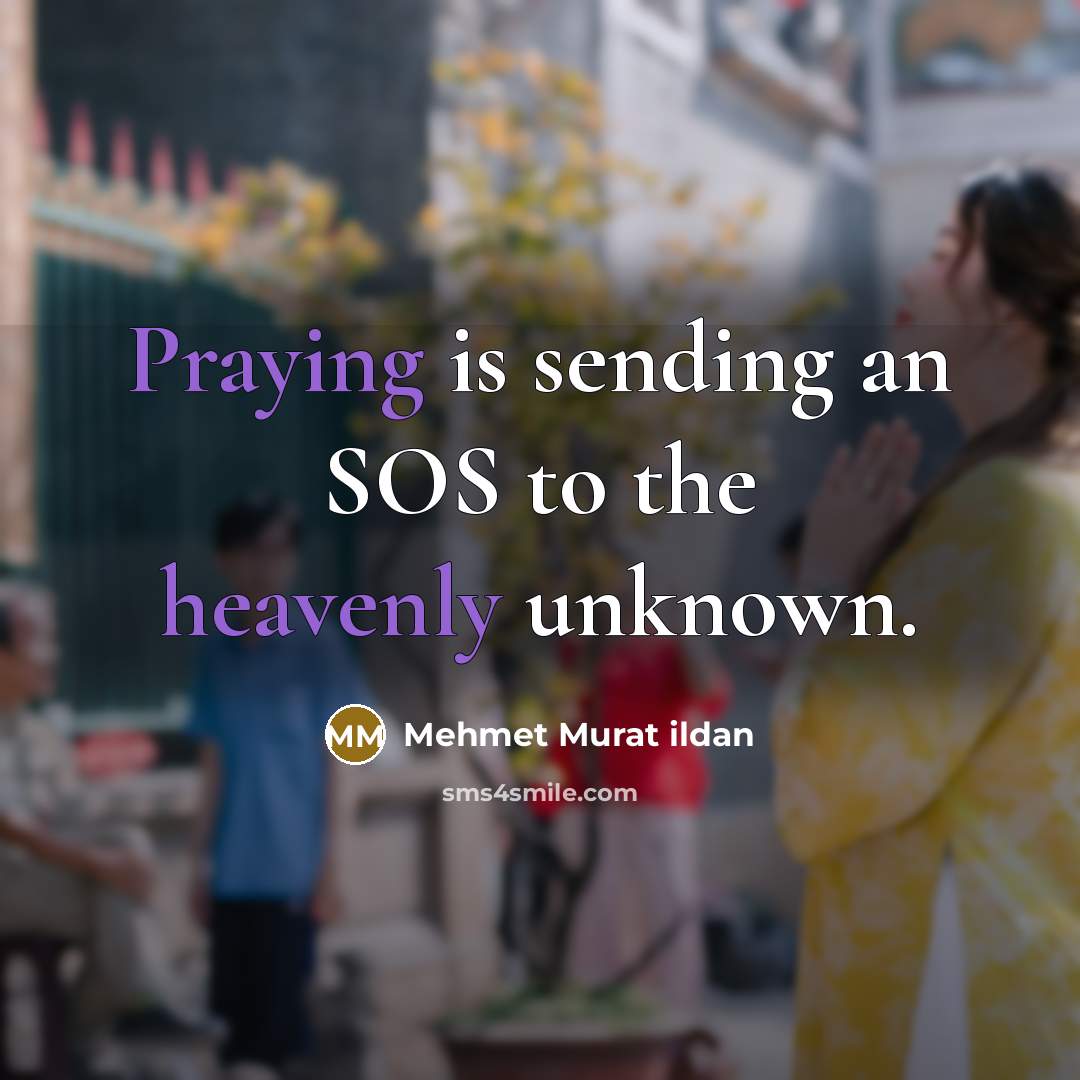 “Praying is sending an SOS to the heavenly unknown.…” quote by Mehmet Murat Ildan