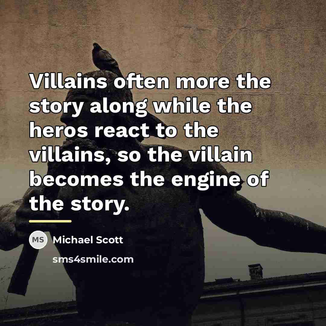 “Villains often more the story along while the heros react…” quote by Michael Scott