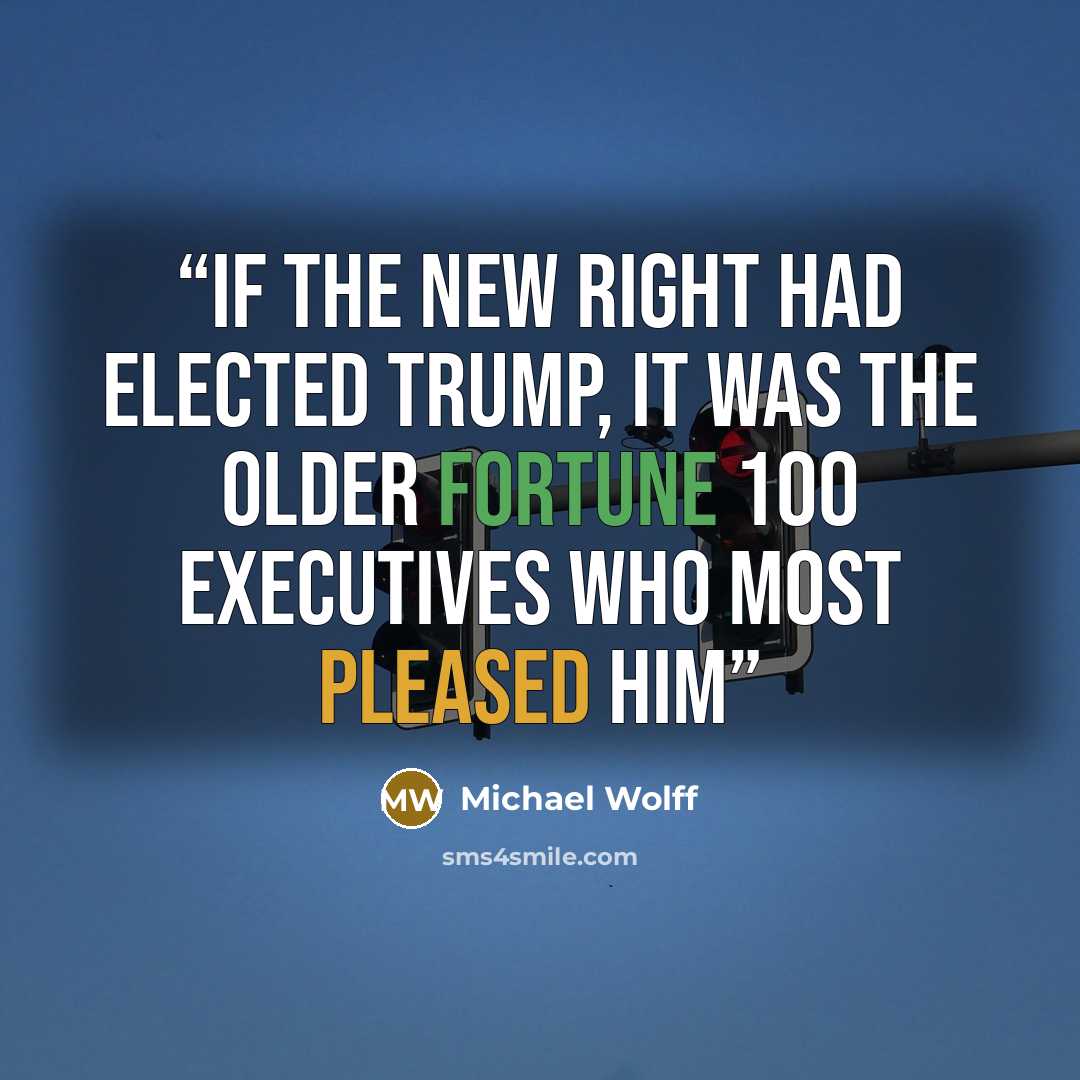 “If the new right had elected Trump, it was the older Fortune 100 executives who most pleased him” quote by Michael Wolff