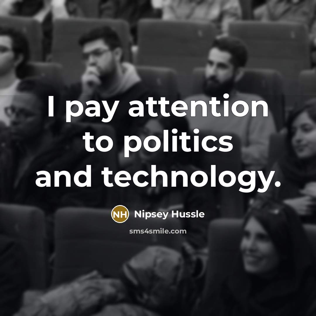 “I pay attention to politics and technology.…” quote by Nipsey Hussle