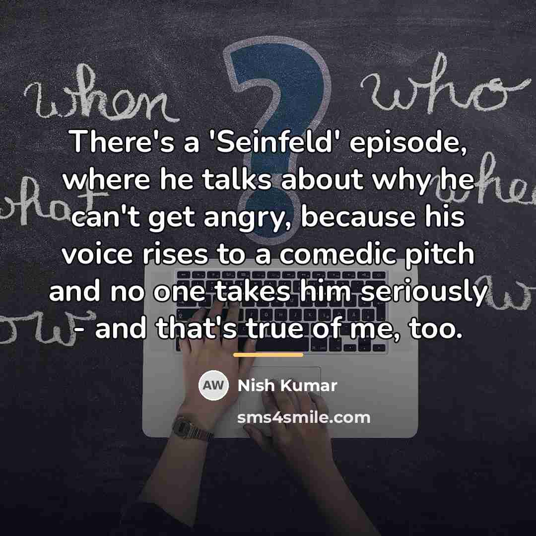 “There's a 'Seinfeld' episode, where he talks about why he…” quote by Nish Kumar