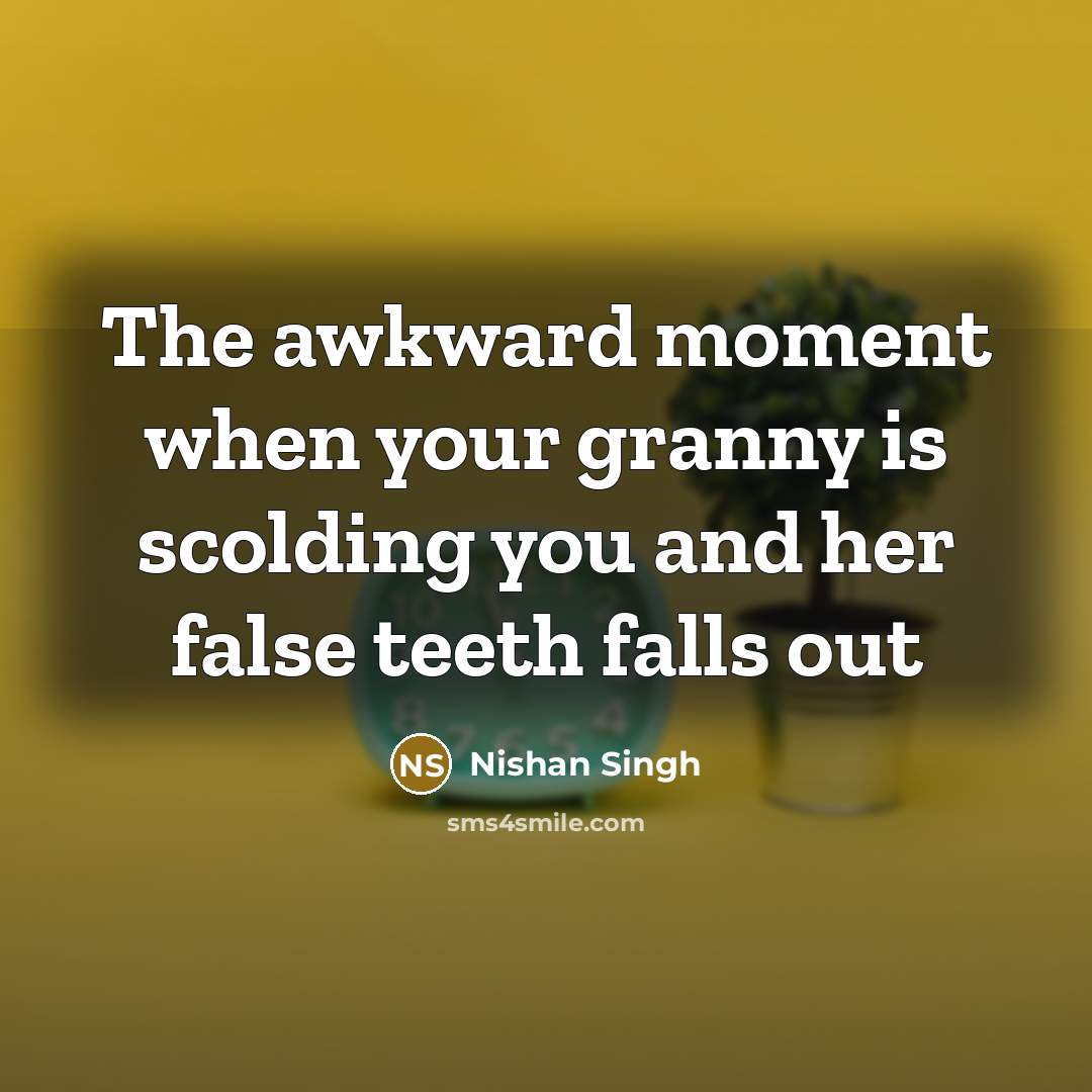 “The awkward moment when your granny is scolding you and…” quote by Nishan Singh