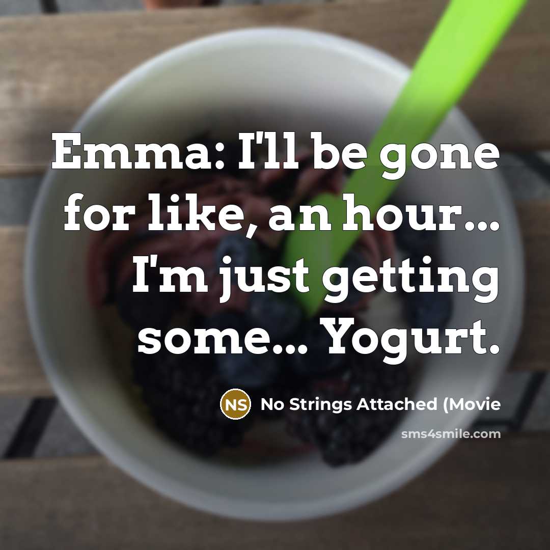 “Emma: I'll be gone for like, an hour... I'm just…” quote by No Strings Attached (Movie