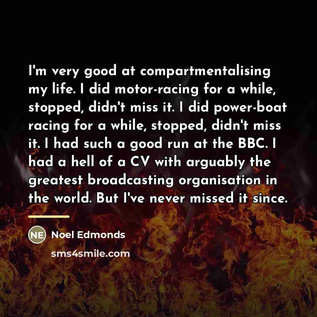 “I'm very good at compartmentalising my life. I did motor-racing…” quote by Noel Edmonds