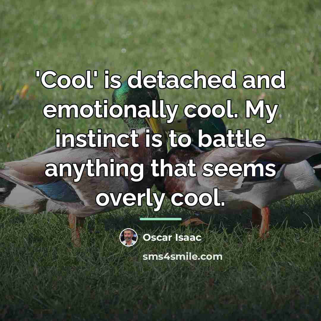 “'Cool' is detached and emotionally cool. My instinct is to…” quote by Oscar Isaac