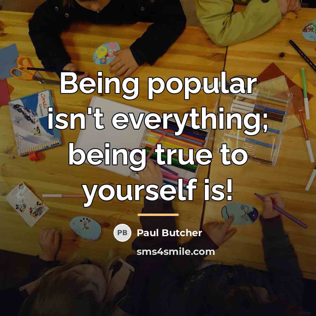 “Being popular isn't everything; being true to yourself is!…” quote by Paul Butcher
