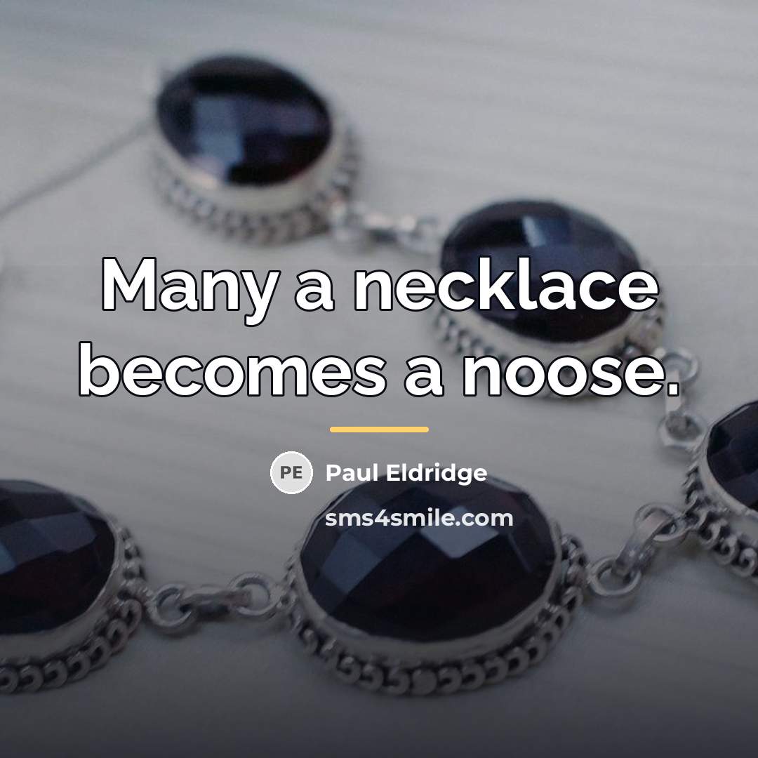 “Many a necklace becomes a noose.…” quote by Paul Eldridge