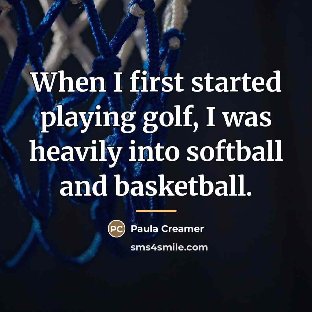 “When I first started playing golf, I was heavily into…” quote by Paula Creamer