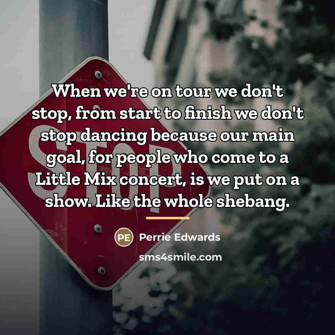 “When we're on tour we don't stop, from start to…” quote by Perrie Edwards