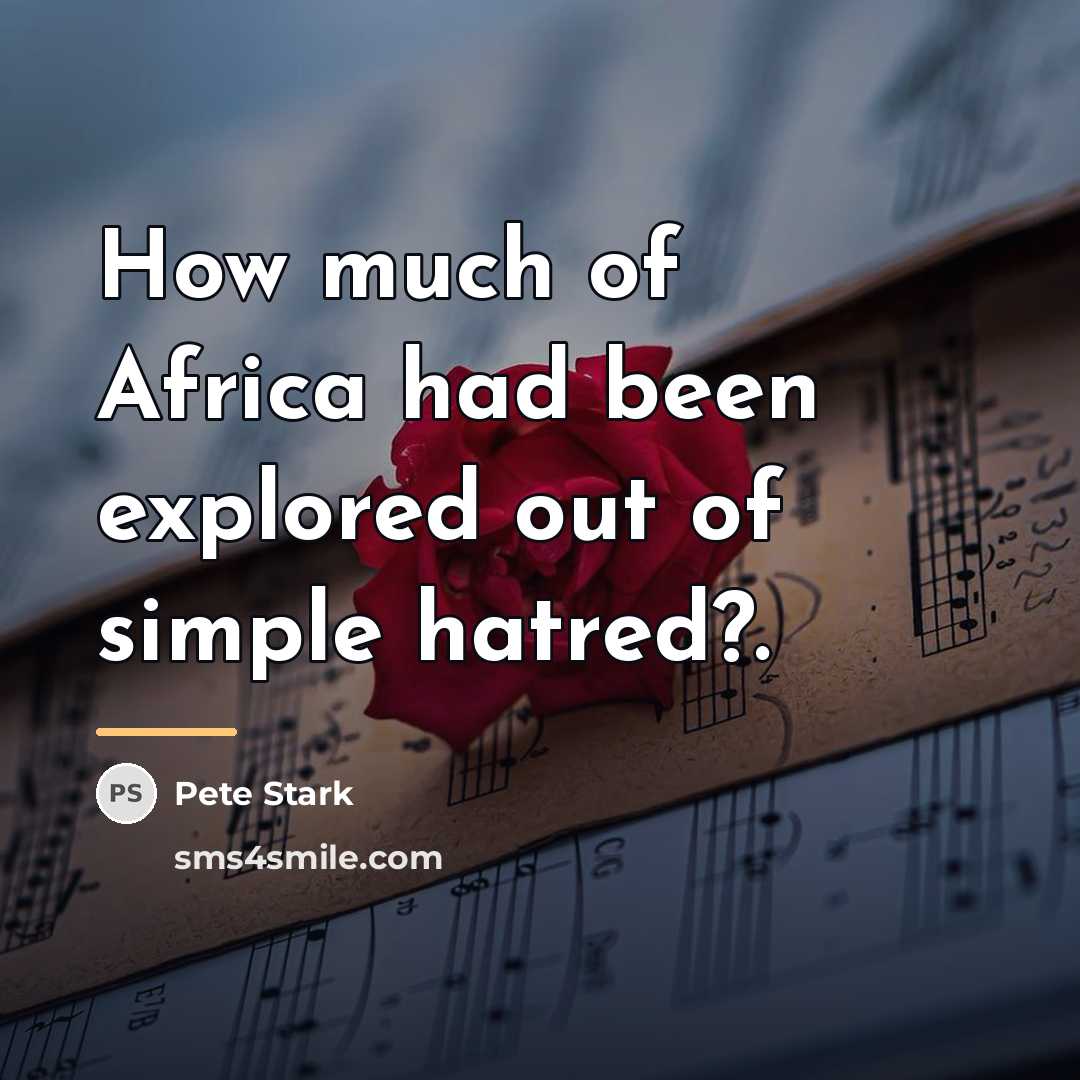 “How much of Africa had been explored out of simple…” quote by Pete Stark