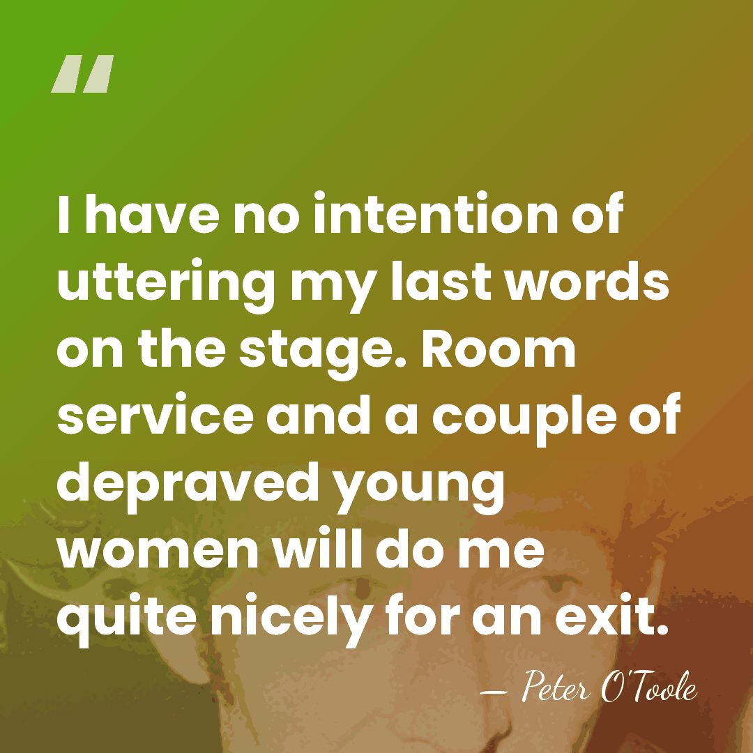 I have no intention of uttering my last words on the stage.&hellip; - Peter O'Toole