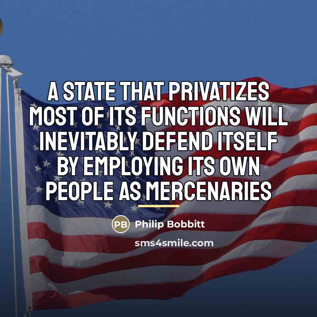 “A state that privatizes most of its functions will inevitably…” quote by Philip Bobbitt