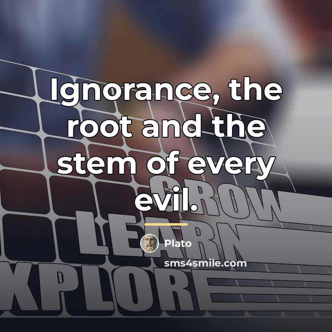 “Ignorance, the root and the stem of every evil.…” quote by Plato