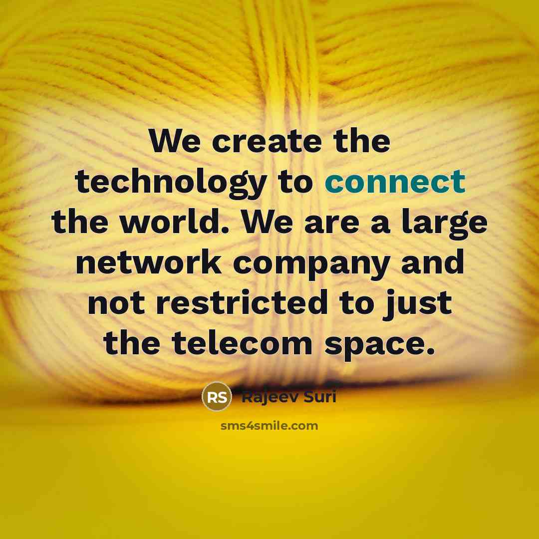 “We create the technology to connect the world. We are…” quote by Rajeev Suri