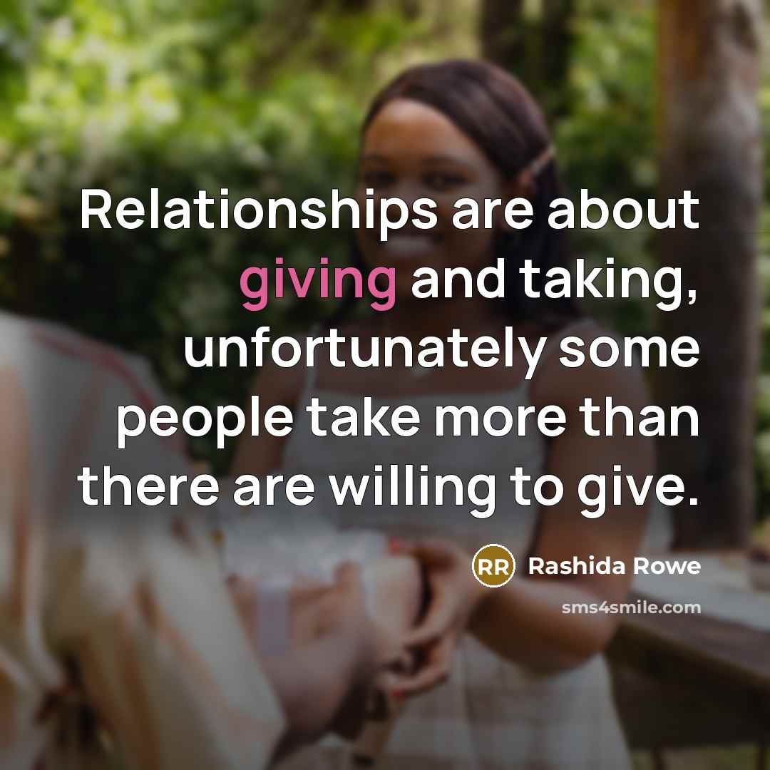 “Relationships are about giving and taking, unfortunately some people take…” quote by Rashida Rowe