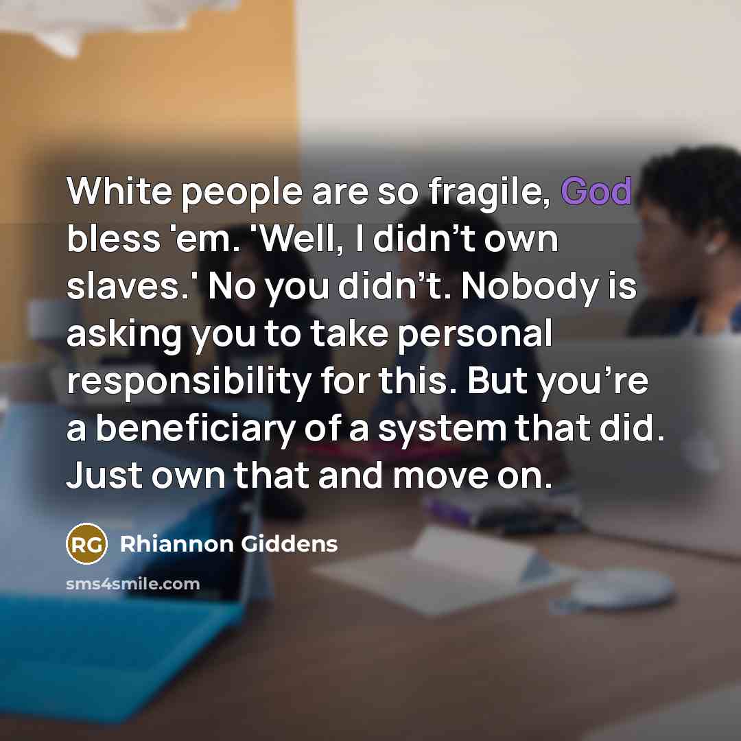 “White people are so fragile, God bless 'em. 'Well, I…” quote by Rhiannon Giddens
