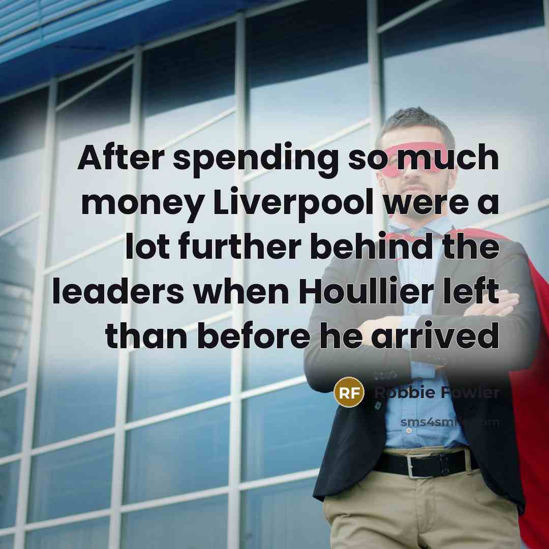“After spending so much money Liverpool were a lot further…” quote by Robbie Fowler