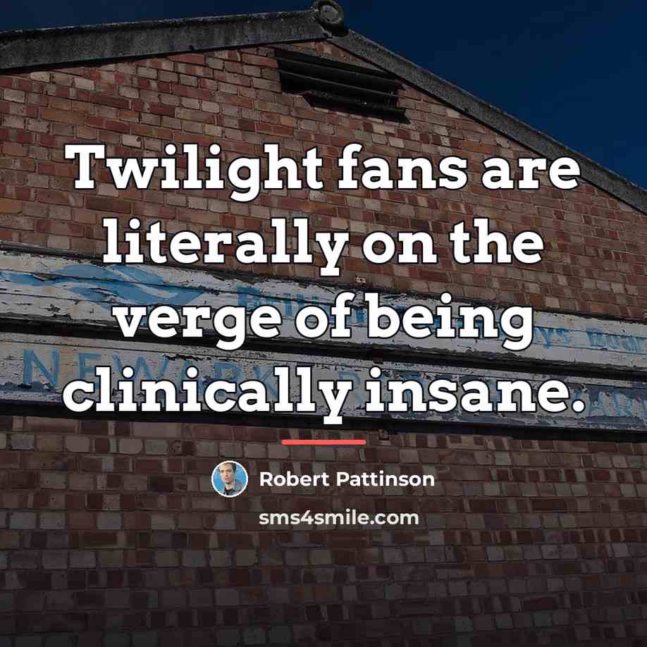 “Twilight fans are literally on the verge of being clinically…” quote by Robert Pattinson