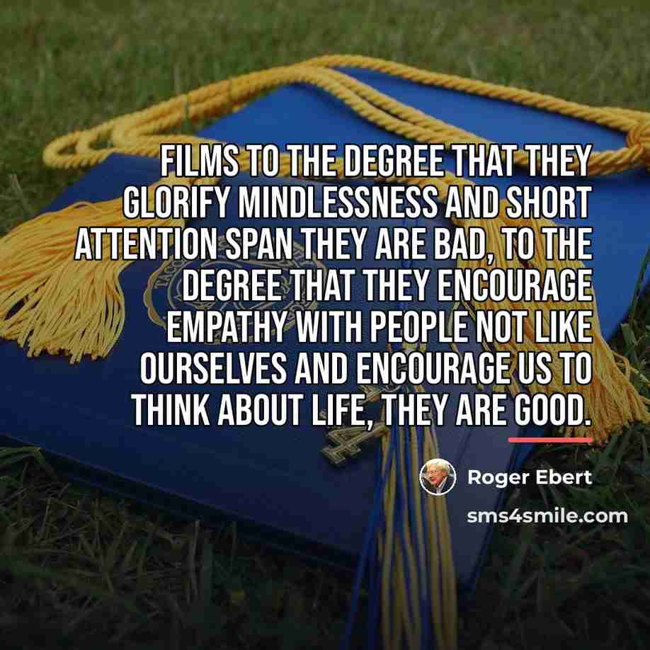 “Films to the degree that they glorify mindlessness and short…” quote by Roger Ebert