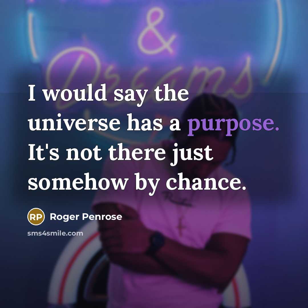 “I would say the universe has a purpose. It's not…” quote by Roger Penrose
