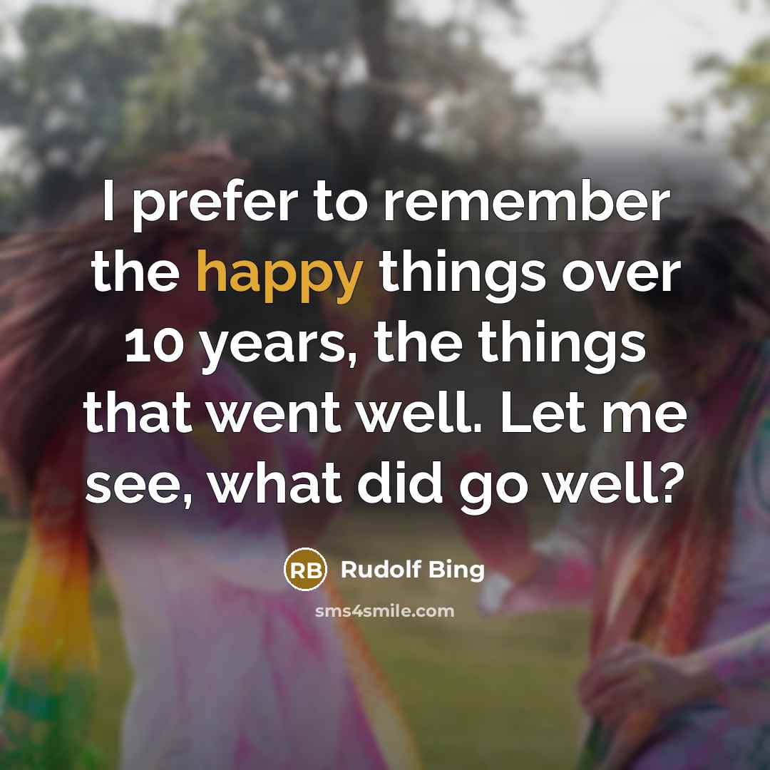 “I prefer to remember the happy things over 10 years,…” quote by Rudolf Bing