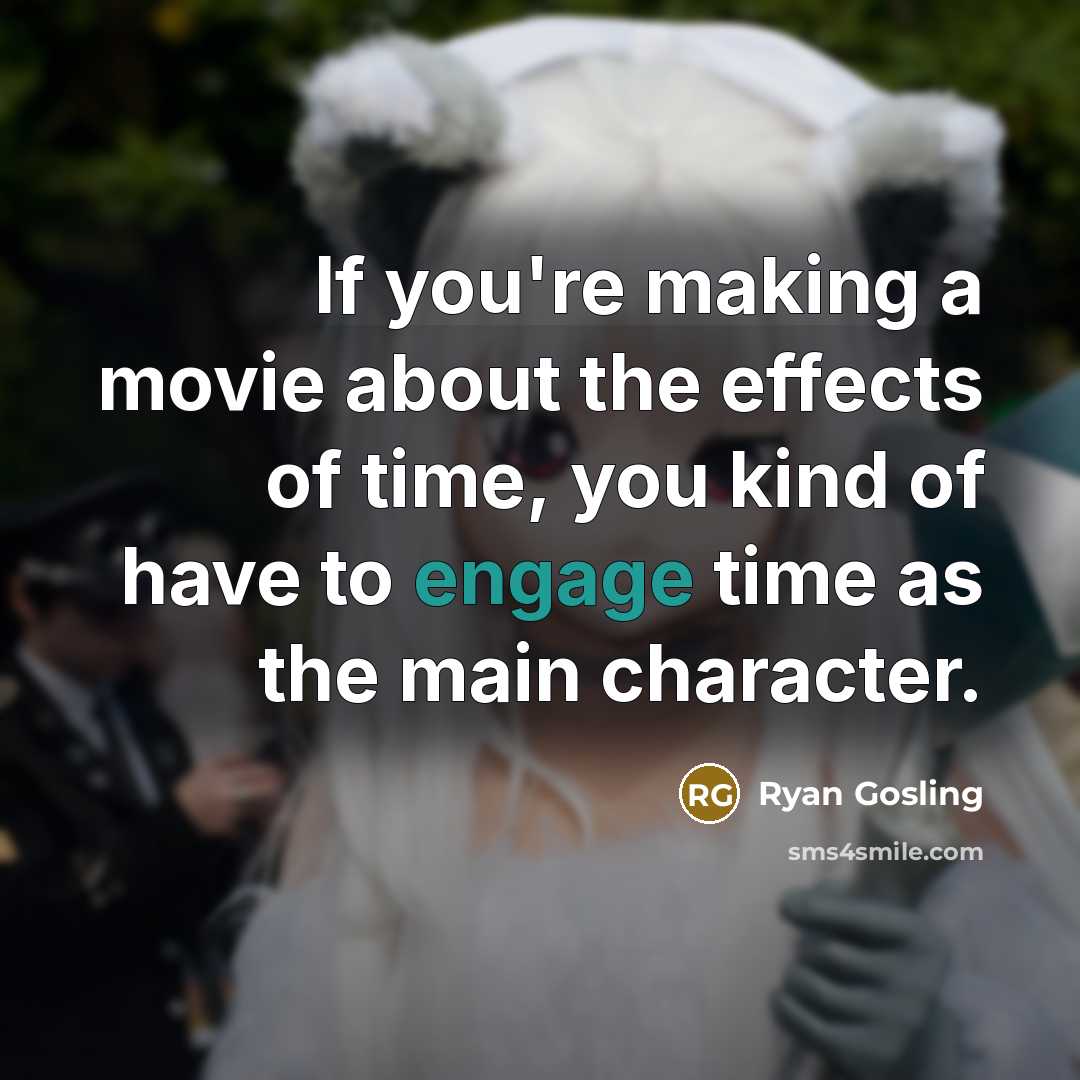 “If you're making a movie about the effects of time,…” quote by Ryan Gosling