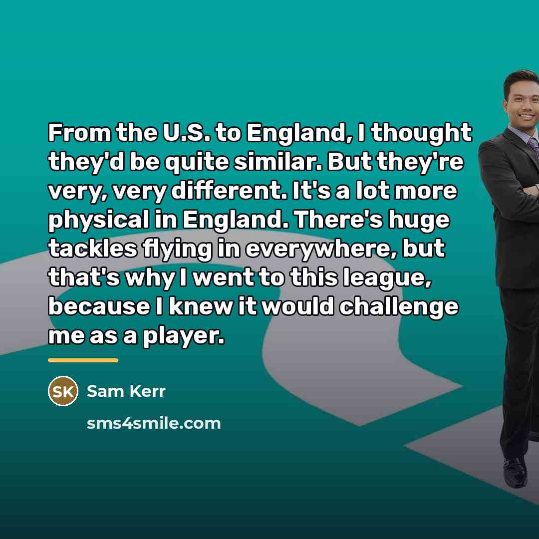 “From the U.S. to England, I thought they'd be quite…” quote by Sam Kerr
