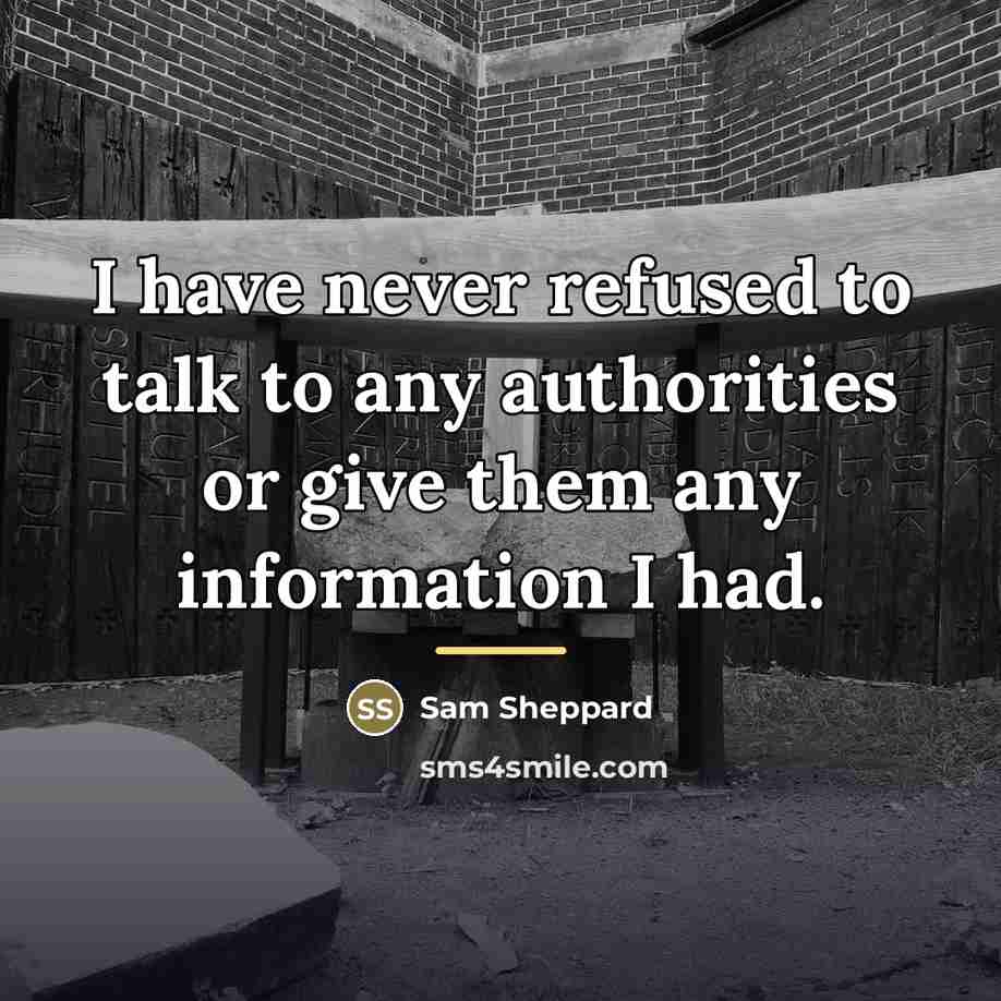 “I have never refused to talk to any authorities or…” quote by Sam Sheppard
