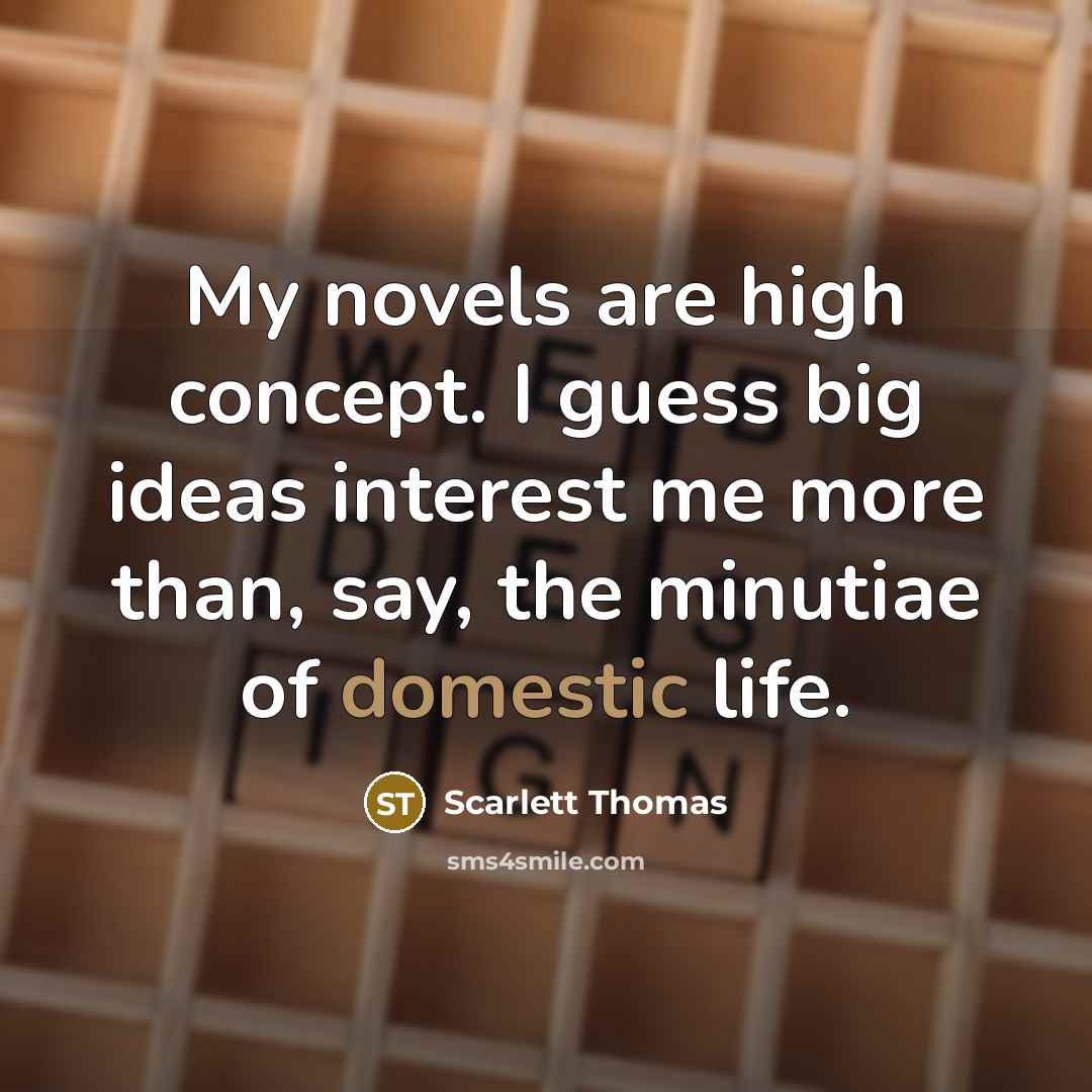 “My novels are high concept. I guess big ideas interest…” quote by Scarlett Thomas