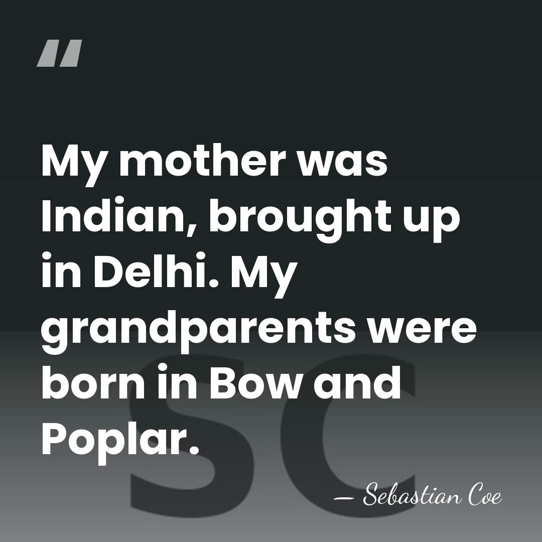 My mother was Indian, brought up in Delhi. My grandparents were born&hellip; - Sebastian Coe
