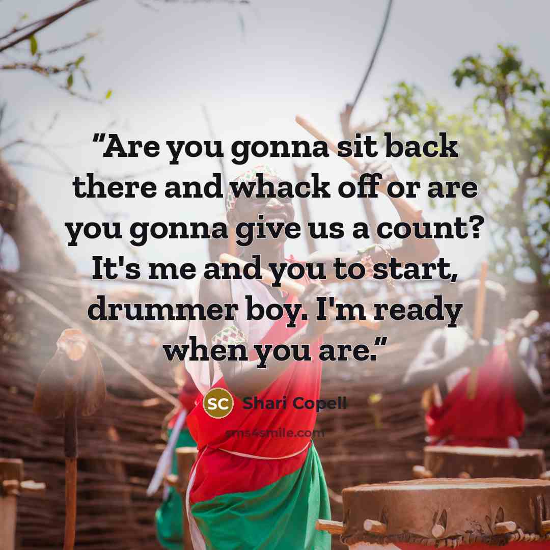 “Are you gonna sit back there and whack off or are you gonna give us a count? It's me and you to start, drummer boy. I'm ready when you are.” quote by Shari Copell