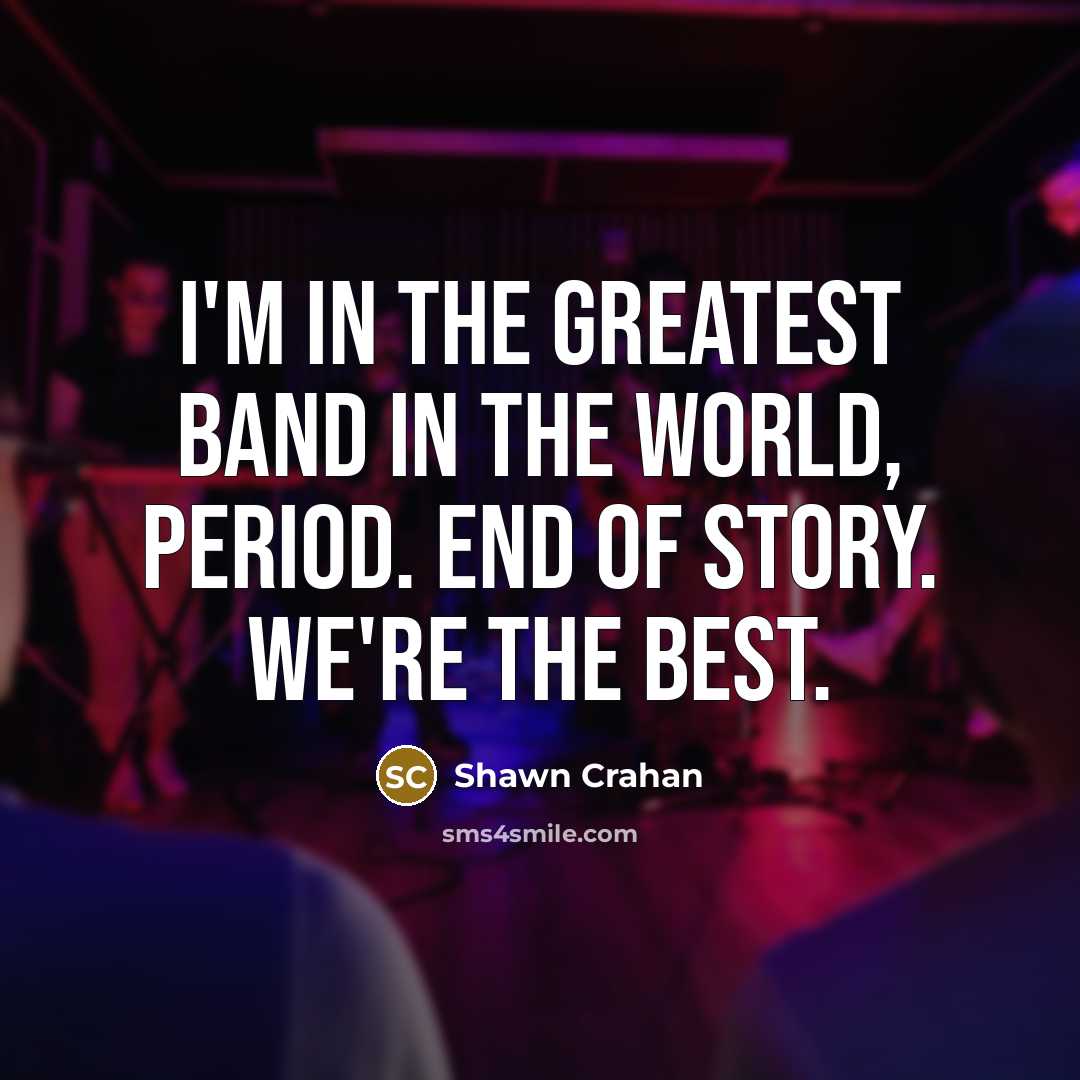 “I'm in the greatest band in the world, period. End…” quote by Shawn Crahan