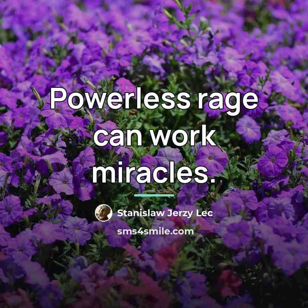 “Powerless rage can work miracles.…” quote by Stanislaw Jerzy Lec