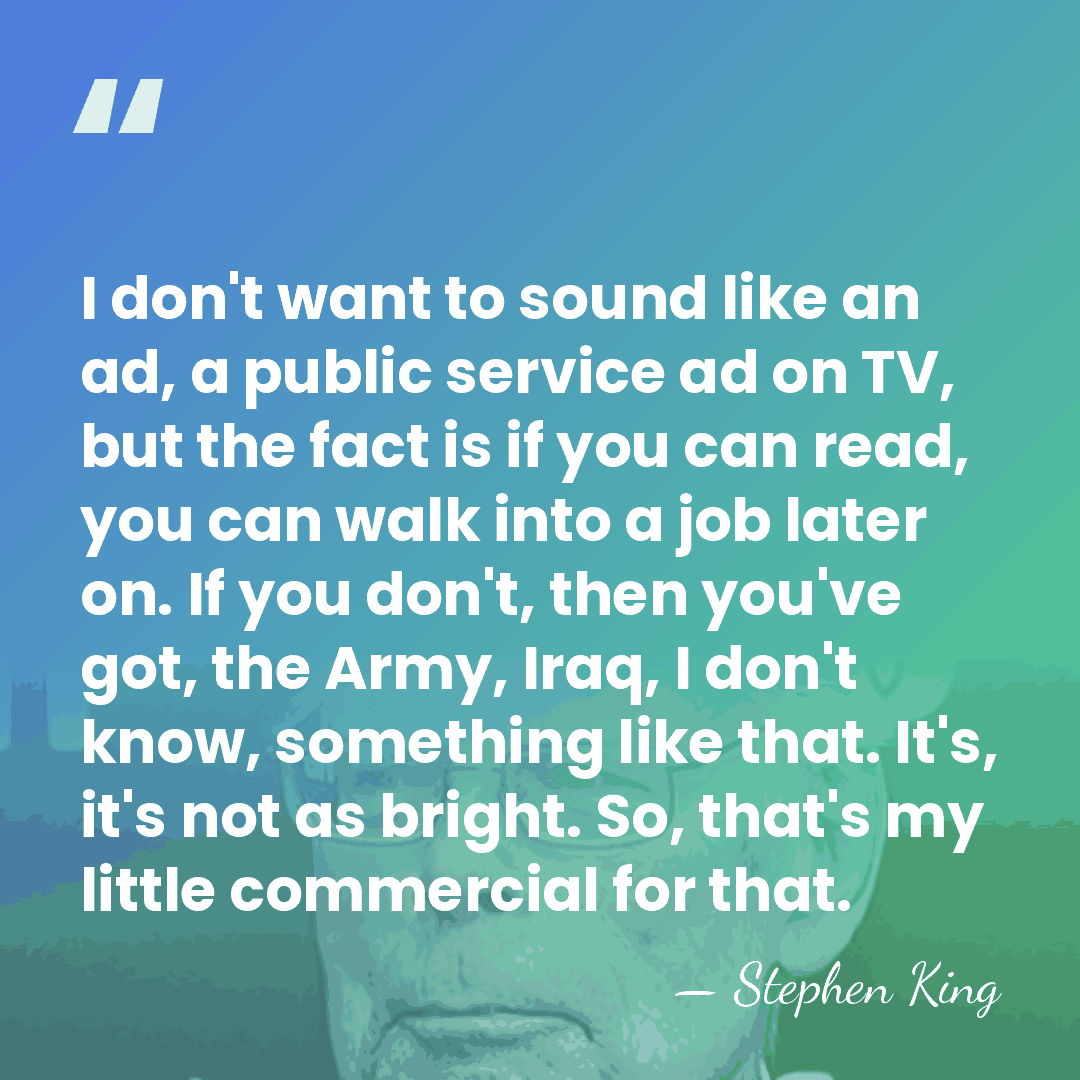 I don't want to sound like an ad, a public service ad&hellip; - Stephen King