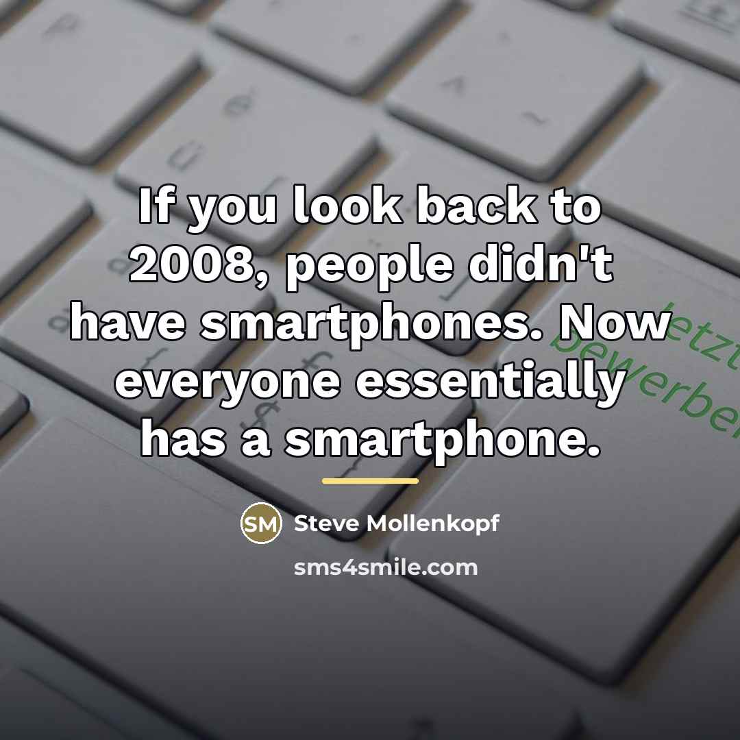 “If you look back to 2008, people didn't have smartphones.…” quote by Steve Mollenkopf