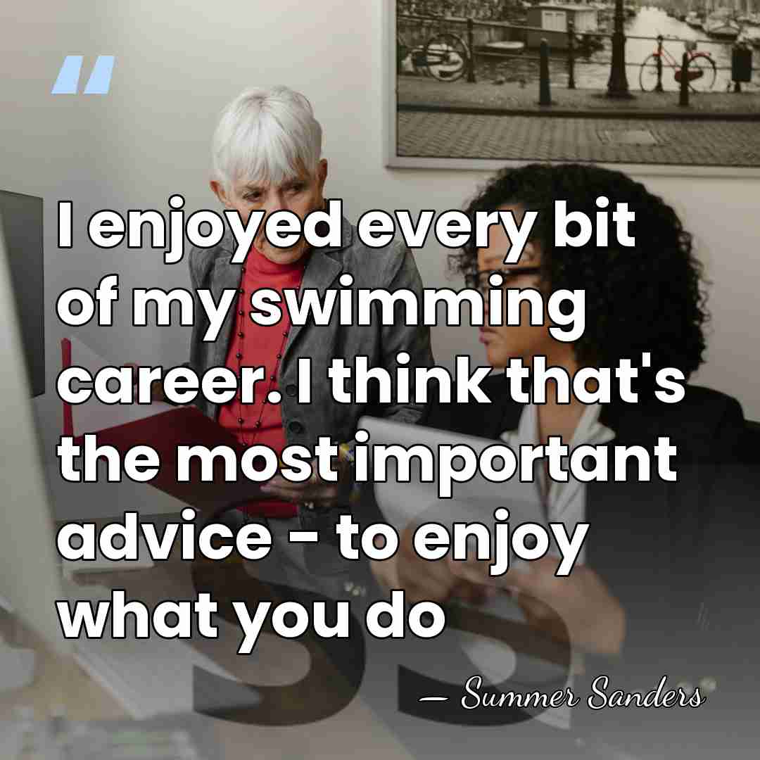 I enjoyed every bit of my swimming career. I think that's the&hellip; - Summer Sanders