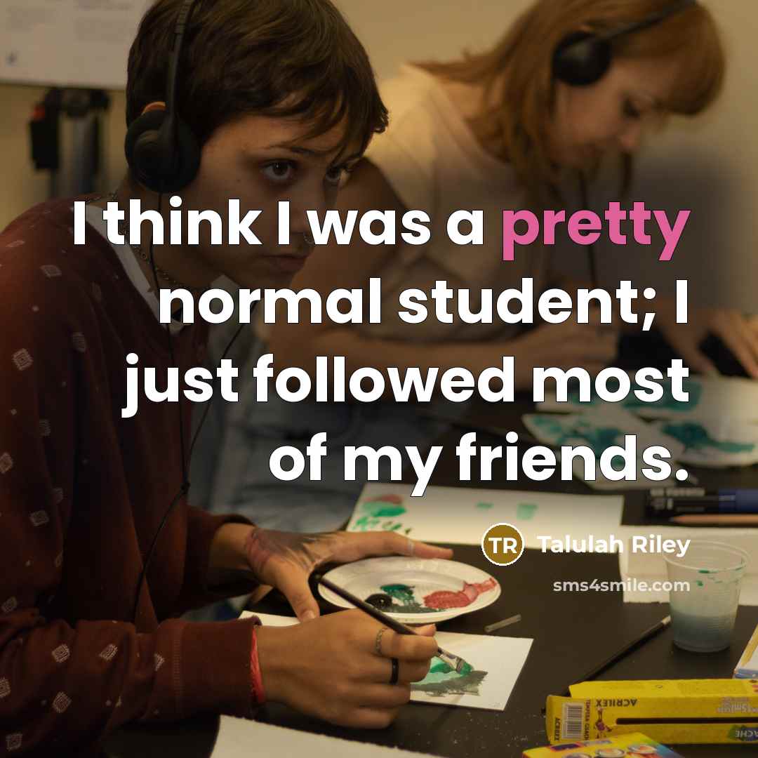 “I think I was a pretty normal student; I just…” quote by Talulah Riley