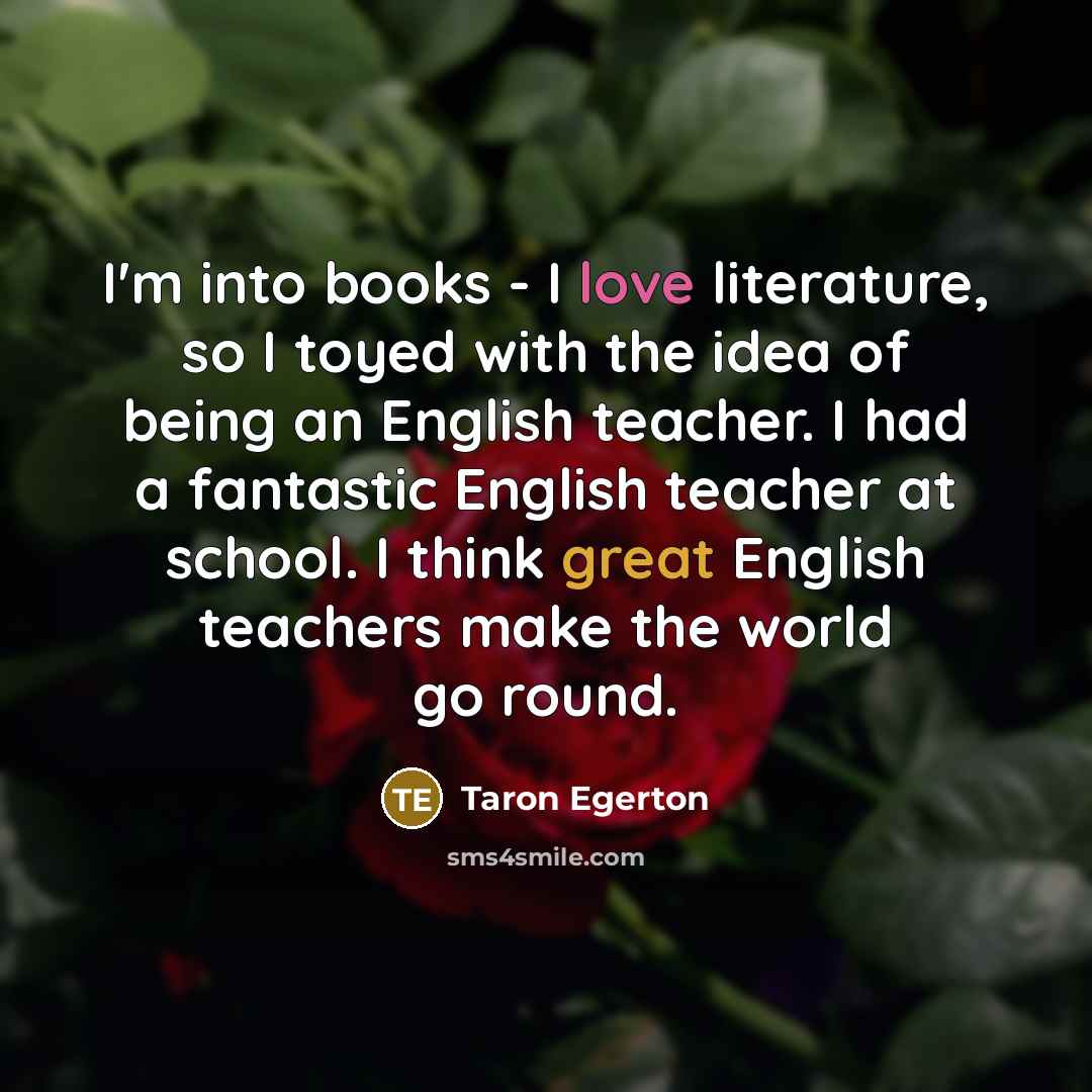 “I'm into books - I love literature, so I toyed…” quote by Taron Egerton