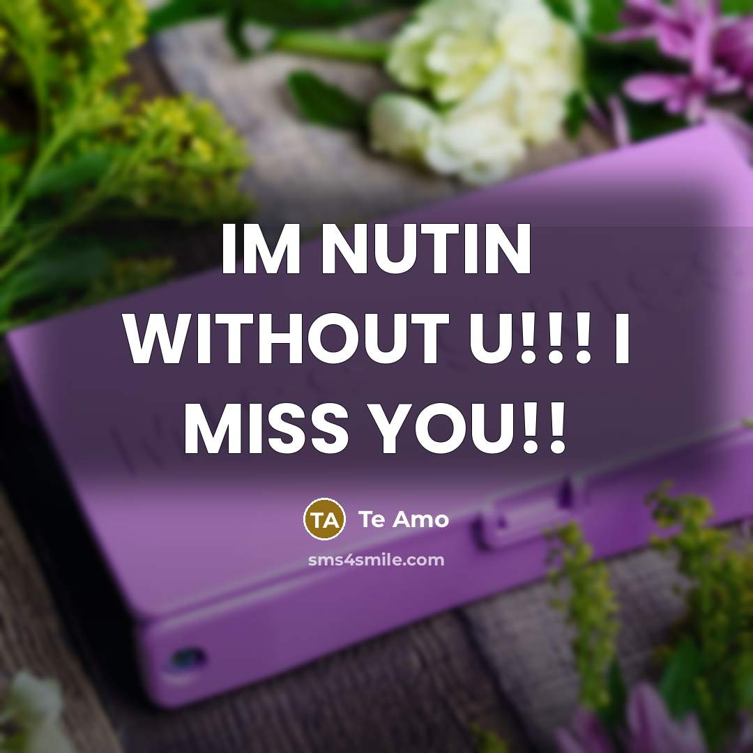 “IM NUTIN WITHOUT U!!! I MISS YOU!!” quote by Te Amo
