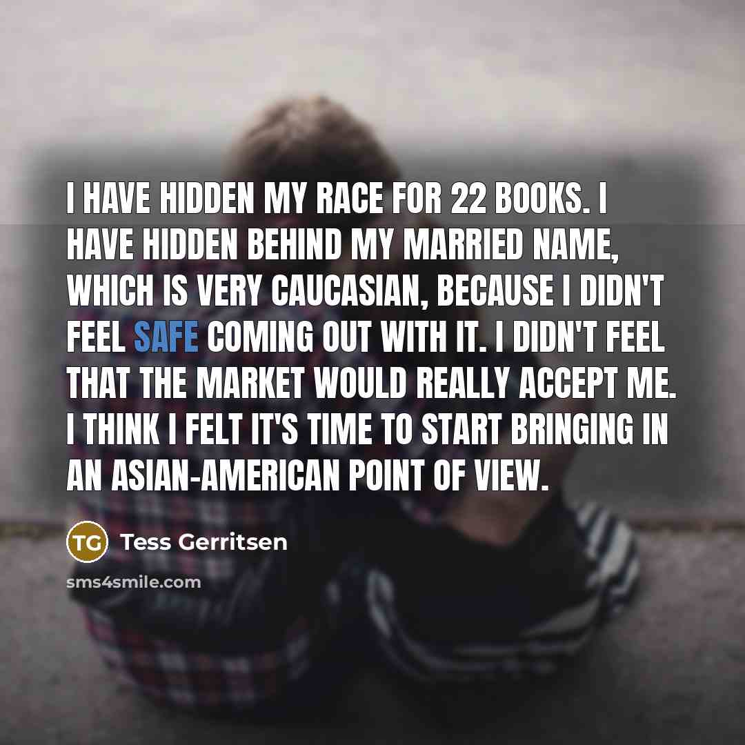 “I have hidden my race for 22 books. I have…” quote by Tess Gerritsen