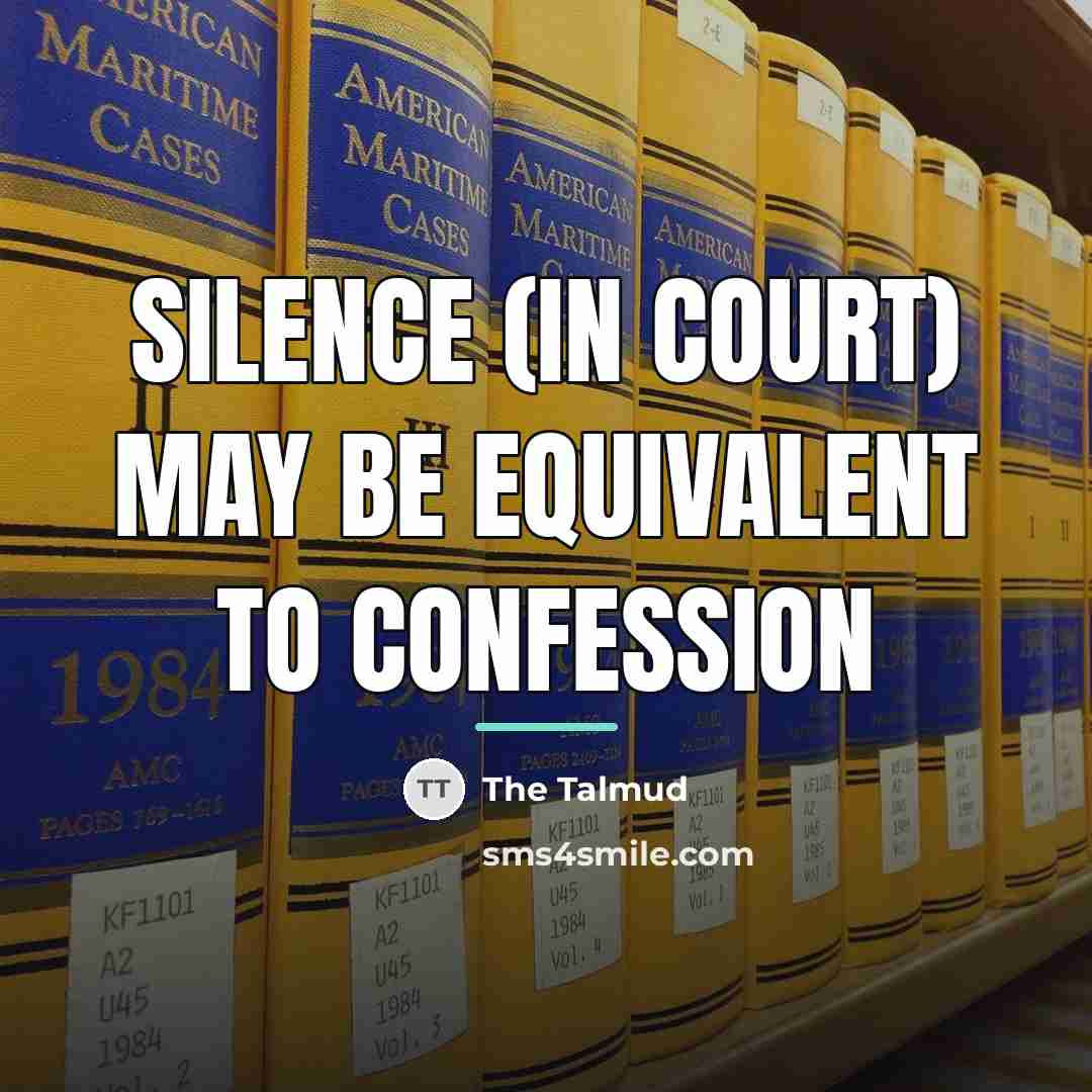 “Silence (in court) may be equivalent to confession…” quote by The Talmud