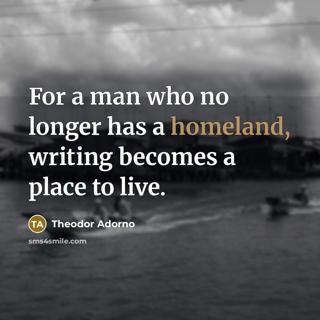 “For a man who no longer has a homeland, writing…” quote by Theodor Adorno
