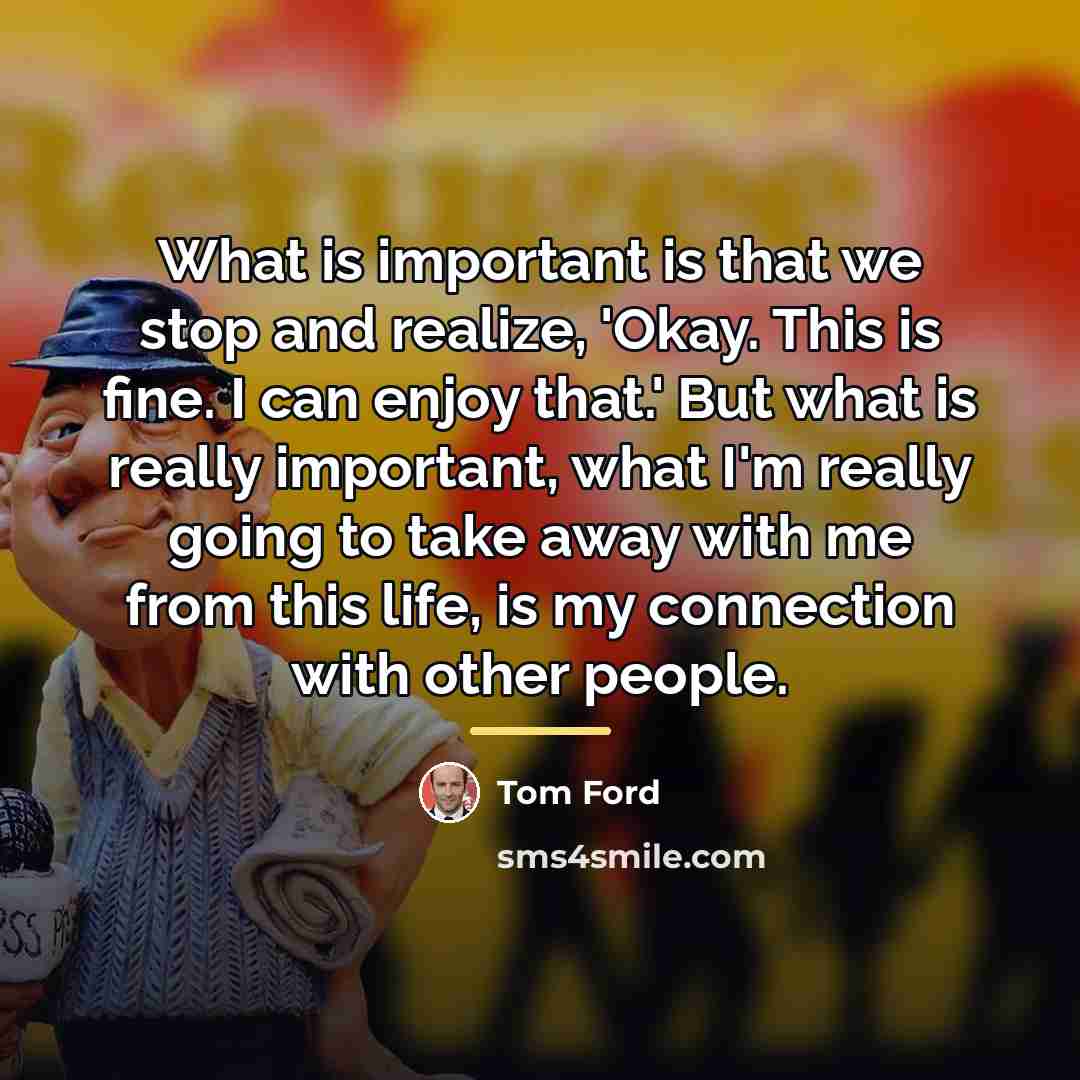 “What is important is that we stop and realize, 'Okay.…” quote by Tom Ford