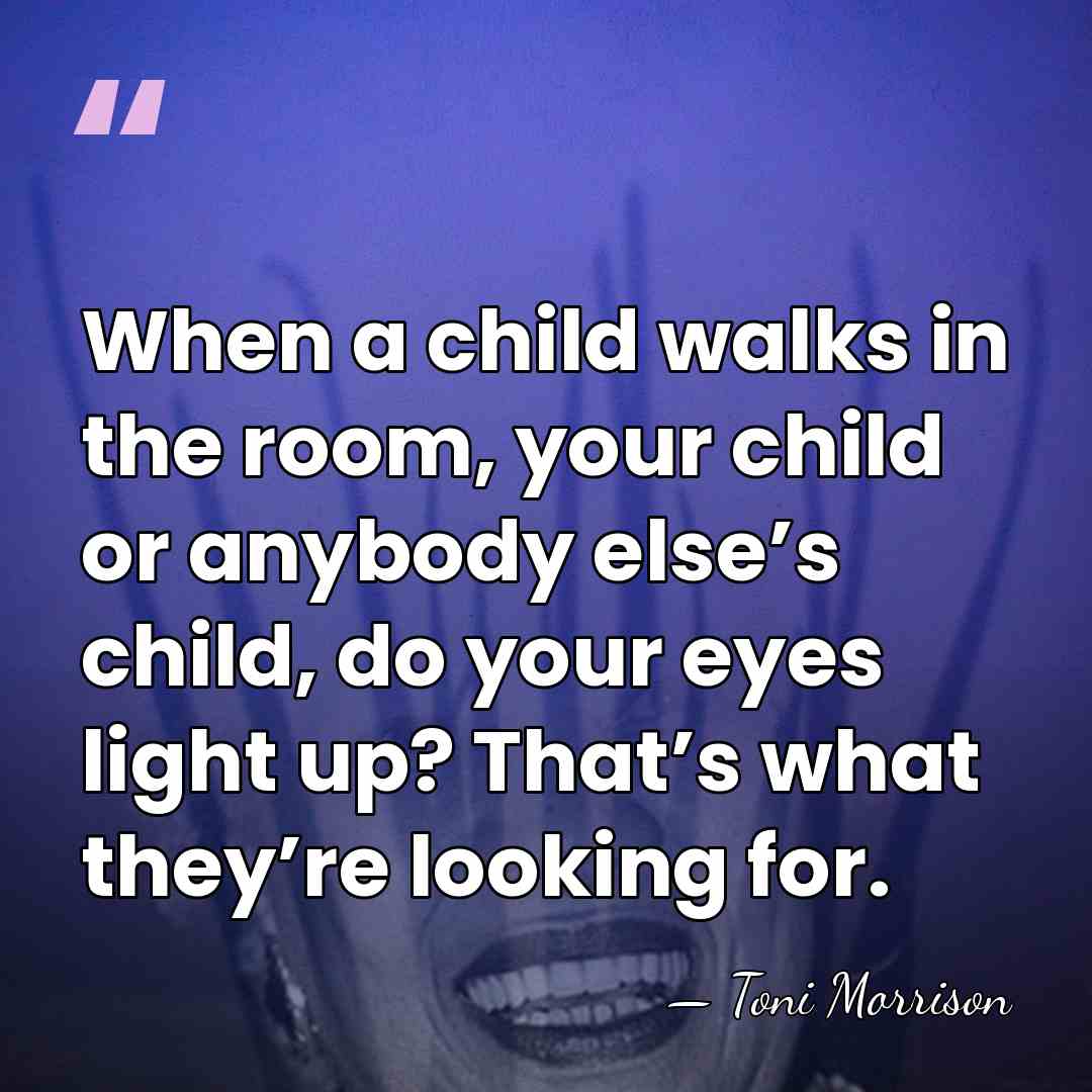When a child walks in the room, your child or anybody else’s&hellip; - Toni Morrison