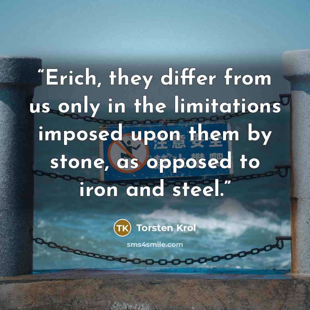 “Erich, they differ from us only in the limitations imposed upon them by stone, as opposed to iron and steel.” quote by Torsten Krol