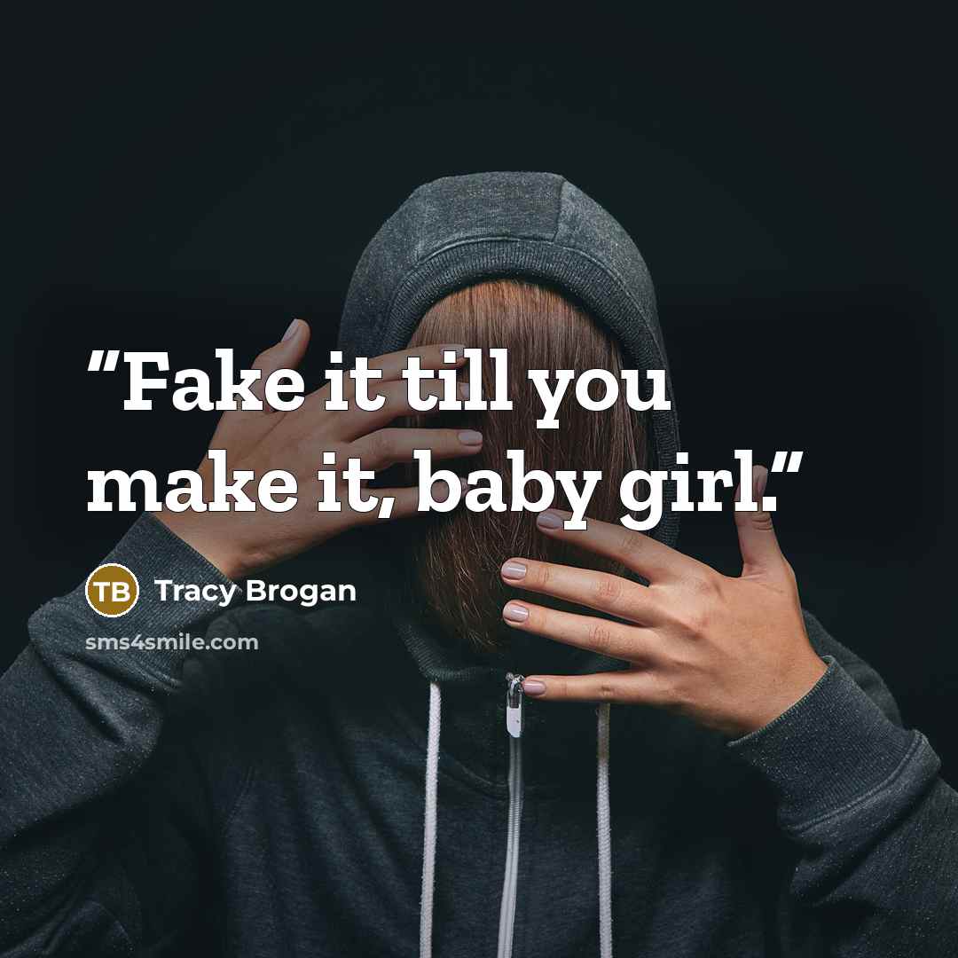 “Fake it till you make it, baby girl.” quote by Tracy Brogan