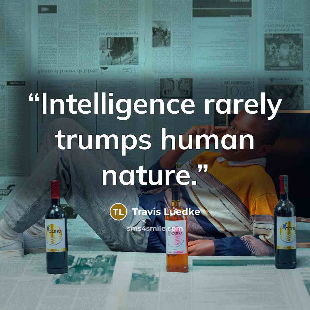 “Intelligence rarely trumps human nature.” quote by Travis Luedke
