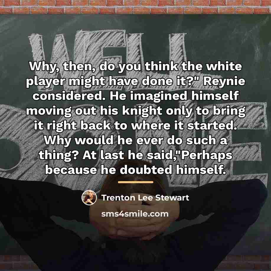 “Why, then, do you think the white player might have…” quote by Trenton Lee Stewart