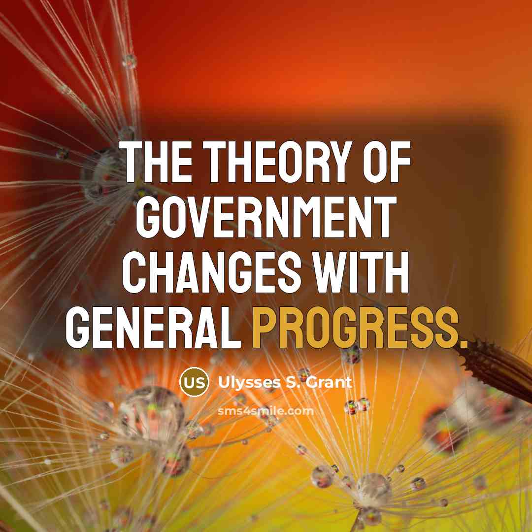 “The theory of government changes with general progress.…” quote by Ulysses S. Grant
