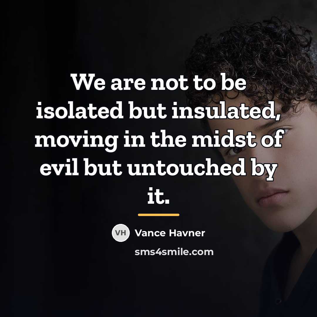“We are not to be isolated but insulated, moving in…” quote by Vance Havner